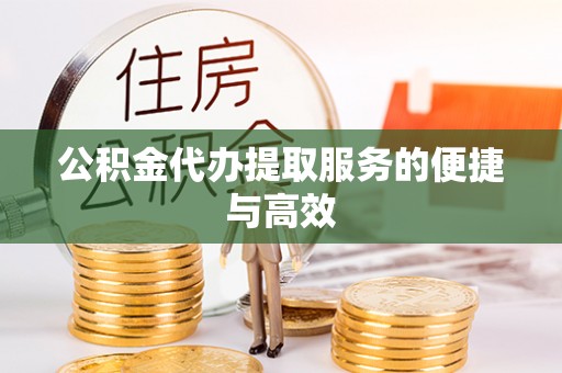 方城公积金代办提取服务的便捷与高效