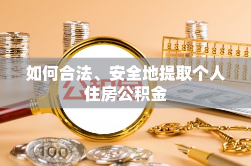 方城如何合法、安全地提取个人住房公积金