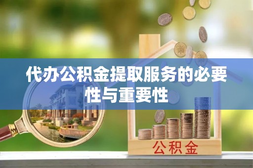 方城代办公积金提取服务的必要性与重要性
