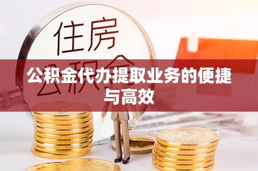 方城公积金代办提取业务的便捷与高效