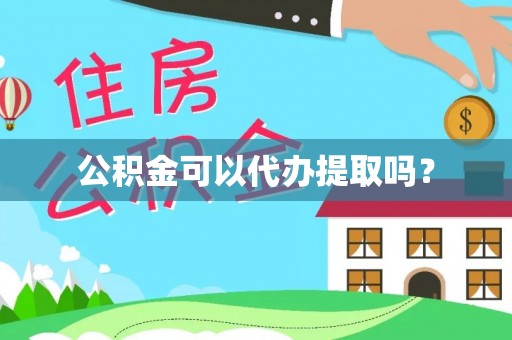 方城公积金可以代办提取吗？