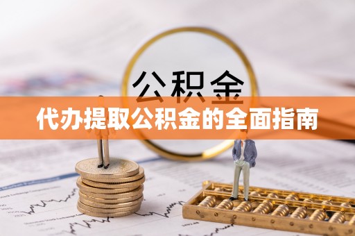 方城代办提取公积金的全面指南