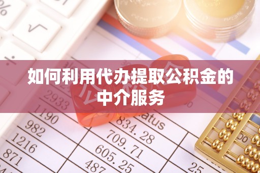 方城如何利用代办提取公积金的中介服务