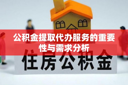 方城公积金提取代办服务的重要性与需求分析