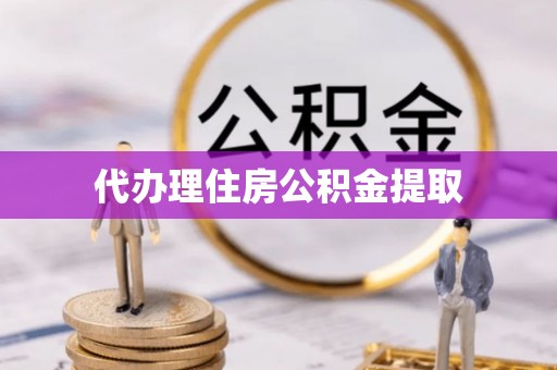 方城代办理住房公积金提取