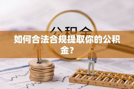 方城如何合法合规提取你的公积金？
